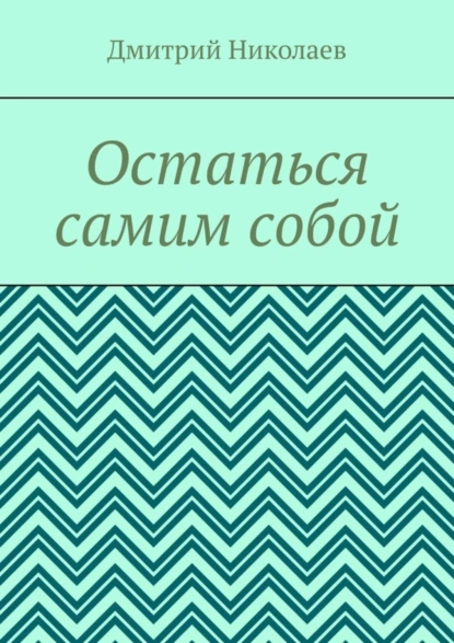 Обложка книги Остаться самим собой, Дмитрий Николаев