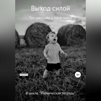 Аудиокнига Выход силой. Три рассказа и одна пьеса. В цикле «Ученическая тетрадь» ISBN 