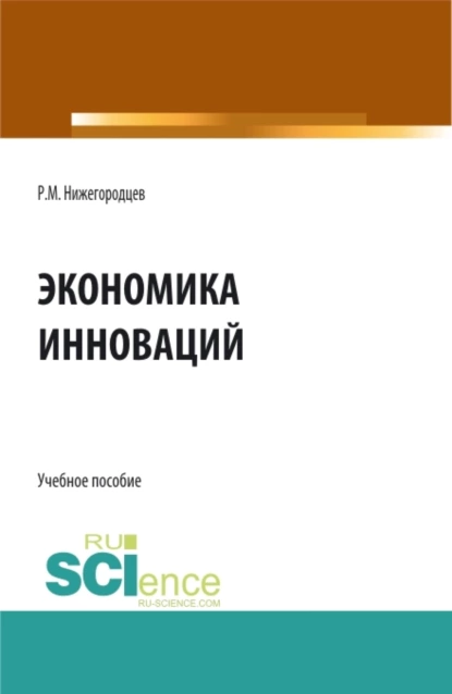 Обложка книги Экономика инноваций. (Бакалавриат, Магистратура). Учебное пособие., Роберт Михайлович Нижегородцев