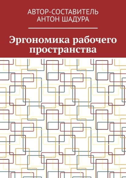 Обложка книги Эргономика рабочего пространства, Антон Анатольевич Шадура