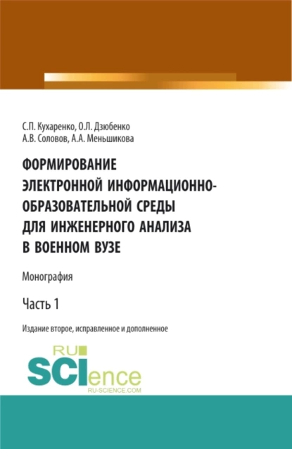 Обложка книги Формирование электронной информационно-образовательной среды для инженерного анализа в военном вузе. Часть 1. (Адъюнктура, Аспирантура, Бакалавриат, Магистратура, Специалитет). Монография., Сергей Павлович Кухаренко