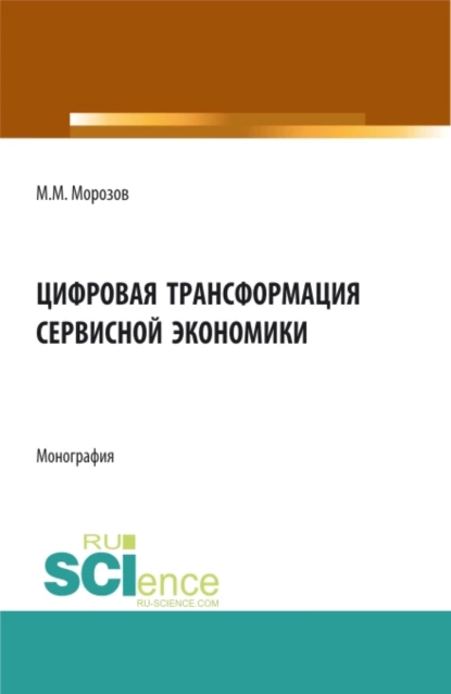 Обложка книги Цифровая трансформация сервисной экономики. (Бакалавриат, Магистратура). Монография., Михаил Михайлович Морозов