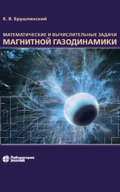 Обложка книги Математические и вычислительные задачи магнитной газодинамики, К. В. Брушлинский