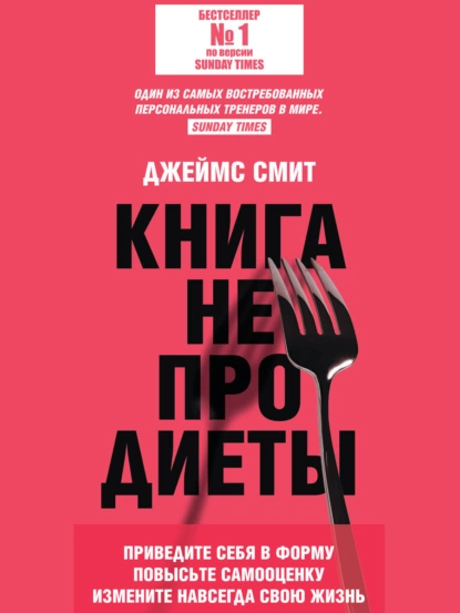 Обложка книги Книга не про диеты. Приведите себя в форму, повысьте самооценку, измените навсегда свою жизнь, Джеймс Смит