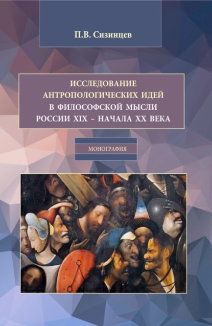 Обложка книги Исследование антропологических идей в философской мысли России XIX – начала XX века. (Бакалавриат, Магистратура). Монография., Павел Васильевич Сизинцев