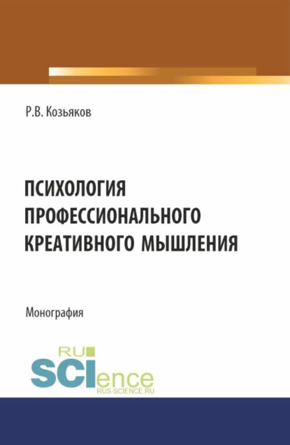 Обложка книги Психология профессионального креативного мышления. (Аспирантура, Бакалавриат, Магистратура). Монография., Роман Валерьевич Козьяков