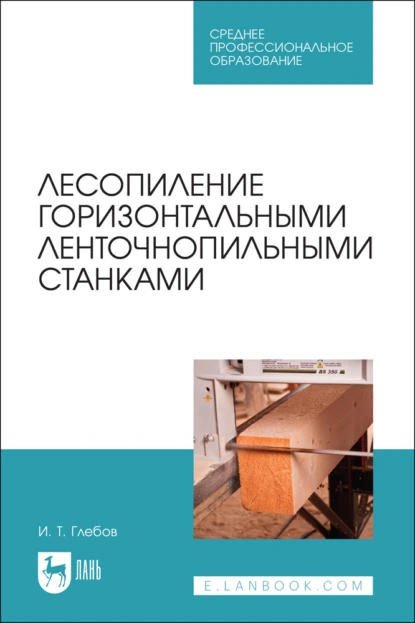 Обложка книги Лесопиление горизонтальными ленточнопильными станками. Учебное пособие для СПО, И. Т. Глебов