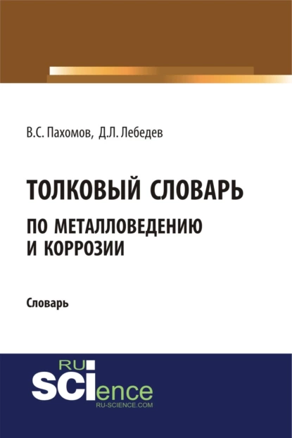 Обложка книги Толковый словарь по металловедению и коррозии. (Аспирантура). Словарь, Дмитрий Леонидович Лебедев