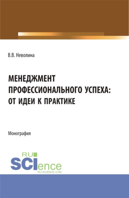 Обложка книги Менеджмент профессионального успеха: от идеи к практике. (Аспирантура, Бакалавриат, Магистратура). Монография., Виктория Васильевна Неволина