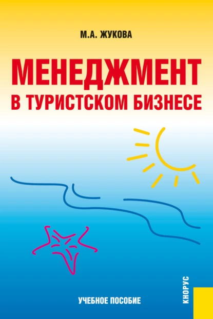 Обложка книги Менеджмент в туристском бизнесе. (Аспирантура, Бакалавриат, Магистратура, Специалитет). Учебное пособие., Марина Александровна Жукова