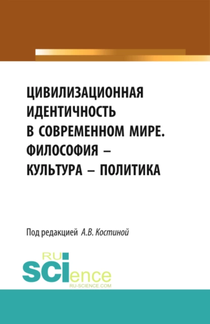 Обложка книги Цивилизационная идентичность в современном мире. Философия – Культура – Политика. (Бакалавриат). Сборник статей., Анна Владимировна Костина