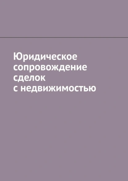 Обложка книги Юридическое сопровождение сделок с недвижимостью, Антон Анатольевич Шадура