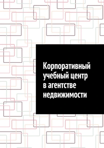 Обложка книги Корпоративный учебный центр в агентстве недвижимости, Антон Анатольевич Шадура