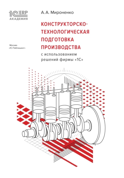 Обложка книги Конструкторско-технологическая подготовка производства с использованием решений фирмы «1С» (+ epub), А. А. Мироненко