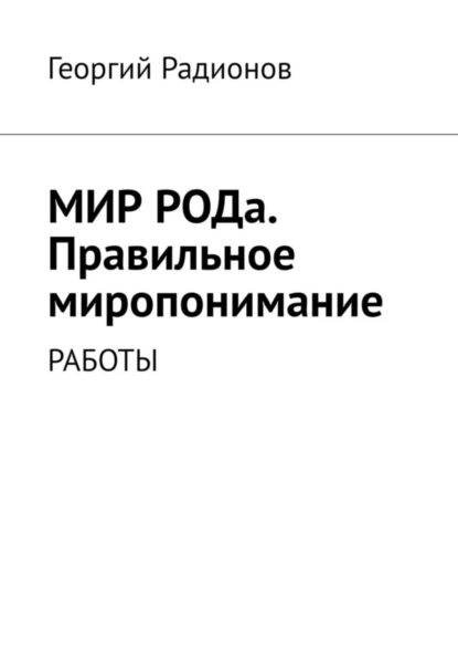 Обложка книги Мир рода. Правильное миропонимание. Работы, Георгий Николаевич Радионов