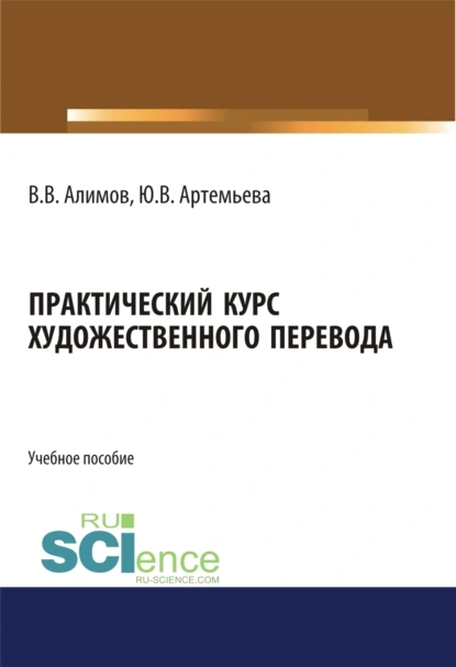 Обложка книги Практический курс художественного перевода. (Аспирантура, Бакалавриат, Магистратура, Специалитет). Учебное пособие., Вячеслав Вячеславович Алимов