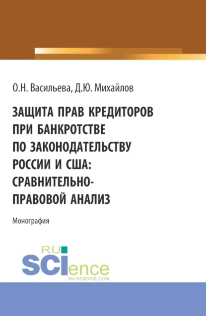 Обложка книги Защита прав кредиторов при банкротстве по законодательству России и США: сравнительно-правовой анализ. (Аспирантура, Бакалавриат, Магистратура, Специалитет). Монография., Оксана Николаевна Васильева