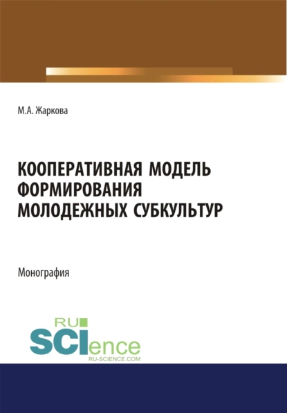 Обложка книги Кооперативная модель формирования молодежных субкультур. (Аспирантура, Бакалавриат, Магистратура). Монография., Марина Александровна Жаркова