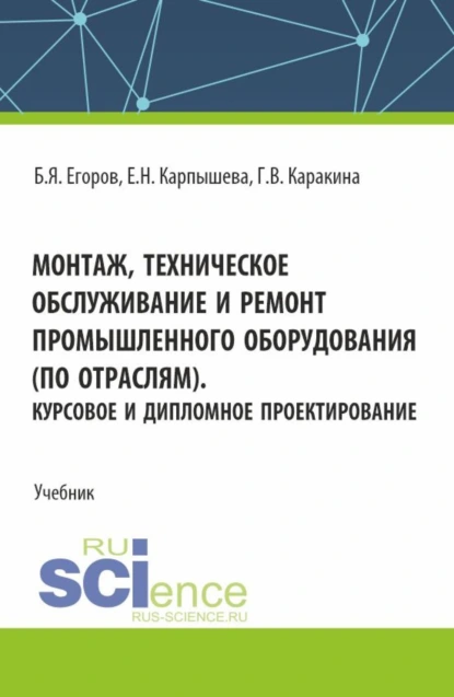 Обложка книги Монтаж, техническое обслуживание и ремонт промышленного оборудования (по отраслям). Курсовое и дипломное проектирование. (СПО). Учебник., Борис Яковлевич Егоров