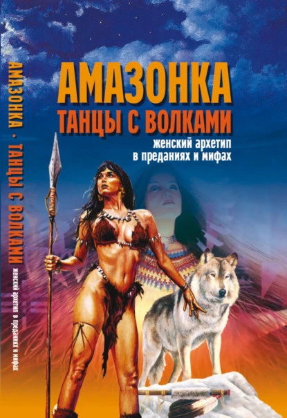 Обложка книги Амазонка. Танцы с волками. Женский архетип в преданиях и мифах, Вера Надеждина