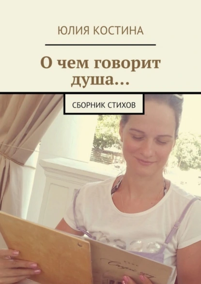 Обложка книги О чем говорит душа… Сборник стихов, Юлия Костина