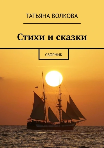 Обложка книги Стихи и сказки. Сборник, Татьяна Волкова