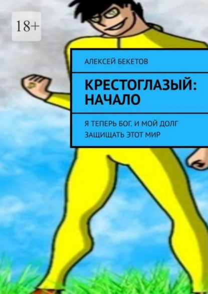Обложка книги Крестоглазый: Начало. Я Теперь Бог. И Мой Долг – Защищать Этот Мир, Алексей Бекетов