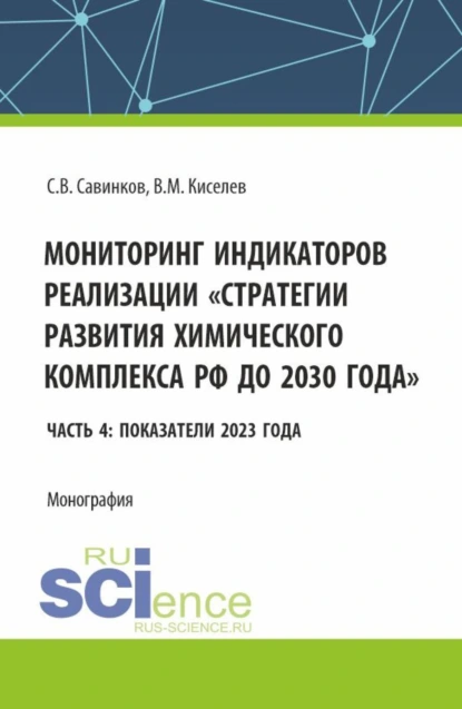 Обложка книги Мониторинг индикаторов реализации стратегии развития химического комплекса РФ до 2030 года Часть 4: показатели 2023 года. (Бакалавриат). Монография., Сергей Валериевич Савинков