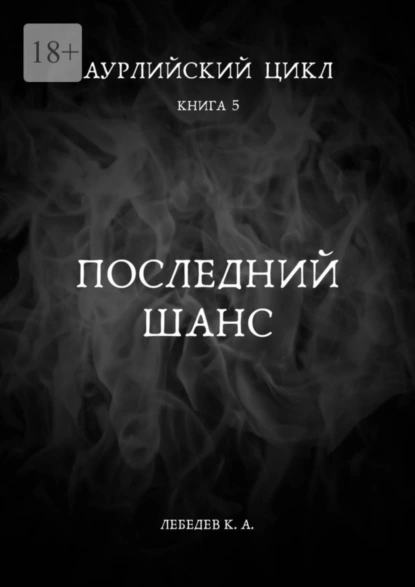 Обложка книги Аурлийский цикл. Книга 5. Последний шанс, Константин Лебедев