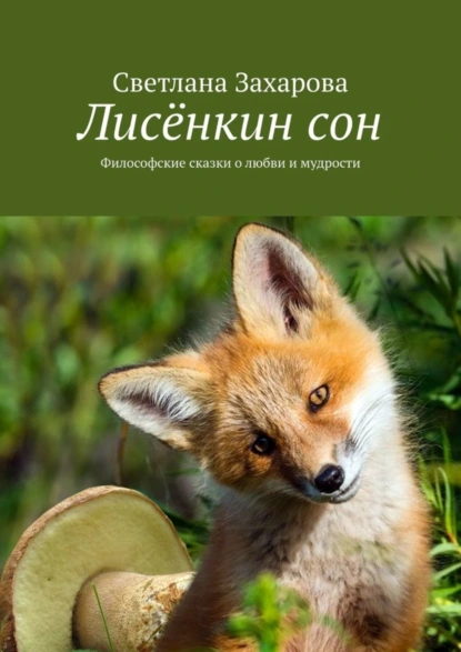 Обложка книги Лисёнкин сон. Философские сказки о любви и мудрости, Светлана Захарова