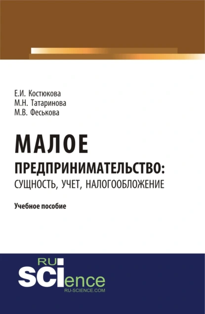 Обложка книги Малое предпринимательство: сущность, учет, налогообложение. (Бакалавриат). (Магистратура). Учебное пособие, Елена Ивановна Костюкова