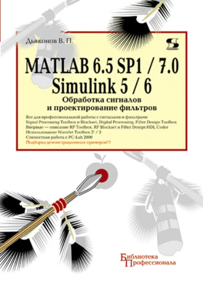 Обложка книги MATLAB 6.5 SP1/7.0 + Simulink 5/6. Обработка сигналов и проектирование фильтров, В. П. Дьяконов