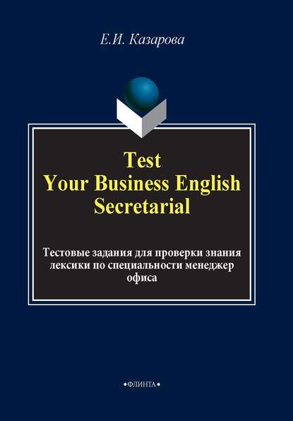 Е. И. Казарова — Test Your Business English Secretarial (Тестовые задания для проверки знания лексики по специальности менеджер офиса)