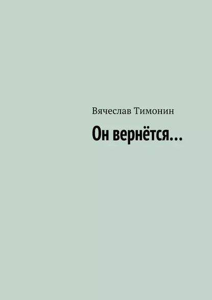 Обложка книги Он вернётся…, Вячеслав Тимонин