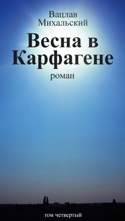 Обложка книги Собрание сочинений в десяти томах. Том четвертый. Весна в Карфагене, Вацлав Вацлавович Михальский