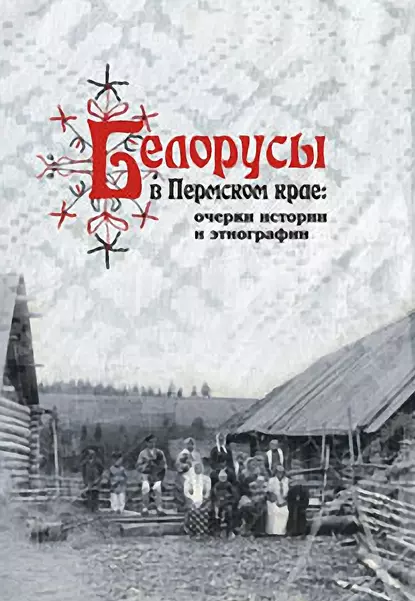 Обложка книги Белорусы в Пермском крае: очерки истории и этнографии, А. В. Черных