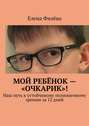 Мой ребёнок – «очкарик»! Наш путь к устойчивому полноценному зрению за 12 дней