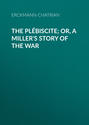 The Plébiscite; or, A Miller\'s Story of the War