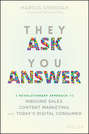 They Ask You Answer. A Revolutionary Approach to Inbound Sales, Content Marketing, and Today\'s Digital Consumer