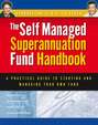 Self Managed Superannuation Fund Handbook. A Practical Guide to Starting and Managing Your Own Fund