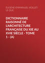 Dictionnaire raisonné de l\'architecture française du XIe au XVIe siècle - Tome 1 - (A)