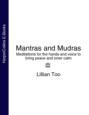 Mantras and Mudras: Meditations for the hands and voice to bring peace and inner calm