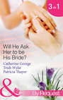 Will He Ask Her to be His Bride?: The Millionaire\'s Convenient Bride \/ The Millionaire\'s Proposal \/ Texas Ranger Takes a Bride