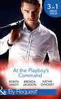 At The Playboy\'s Command: Millionaire Playboy, Maverick Heiress