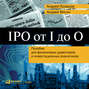 IPO от I до O: Пособие для финансовых директоров и инвестиционных аналитиков