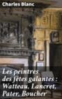 Les peintres des fêtes galantes : Watteau, Lancret, Pater, Boucher