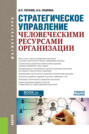 Стратегическое управление человеческими ресурсами организации. (Магистратура). Учебное пособие.