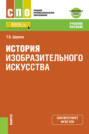 История изобразительного искусства и Приложение: Дополнительные материалы. (СПО). Учебное пособие.