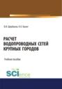 Расчет водопроводных сетей крупных городов. (Бакалавриат, Магистратура). Учебное пособие.