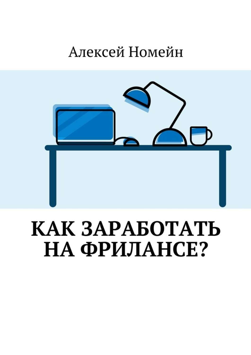 Как заработать на фрилансе?, Алексей Номейн – скачать книгу fb2, epub, pdf  на Литрес